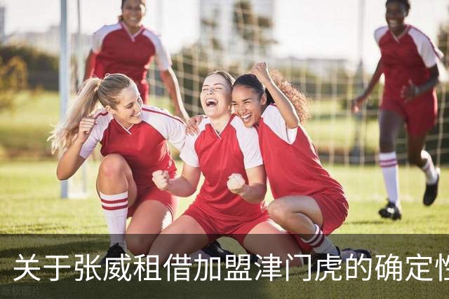 关于张威租借加盟津门虎的确定性分析